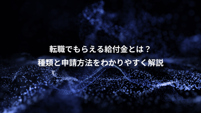 転職でもらえる給付金とは?、種類と申請方法をわかりやすく解説