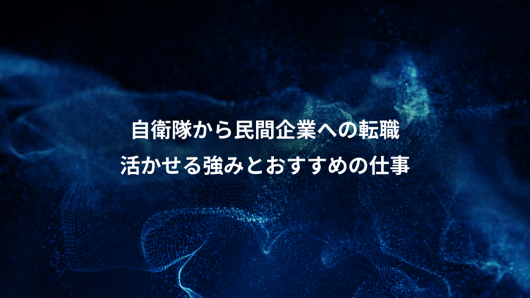 自衛隊から民間企業への転職、活かせる強みとおすすめの仕事