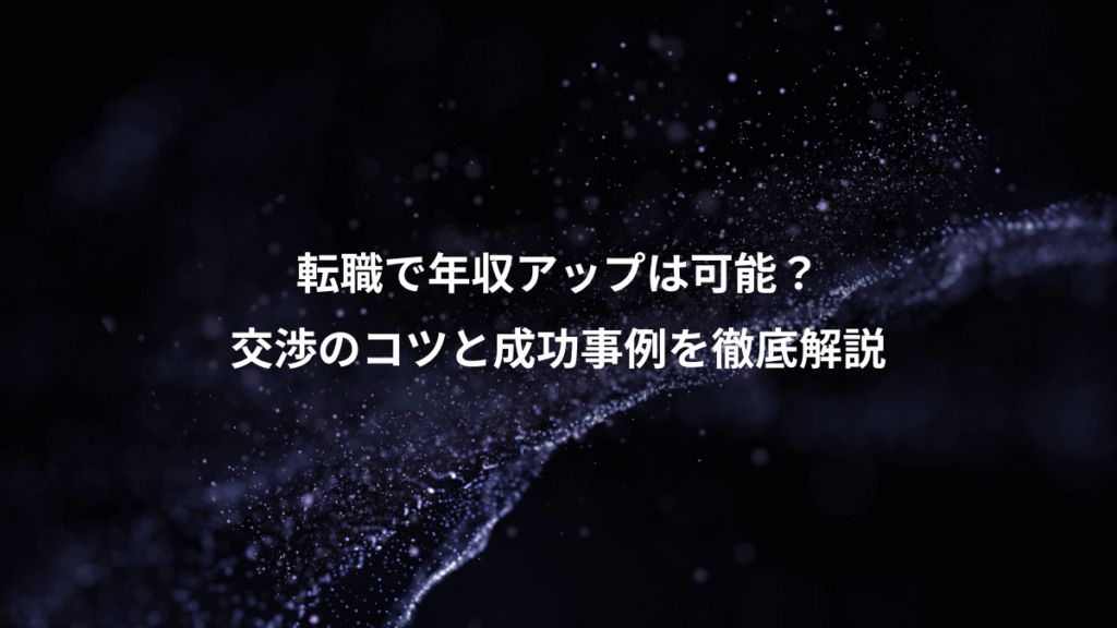 転職で年収アップは可能？、交渉のコツと成功事例を徹底解説