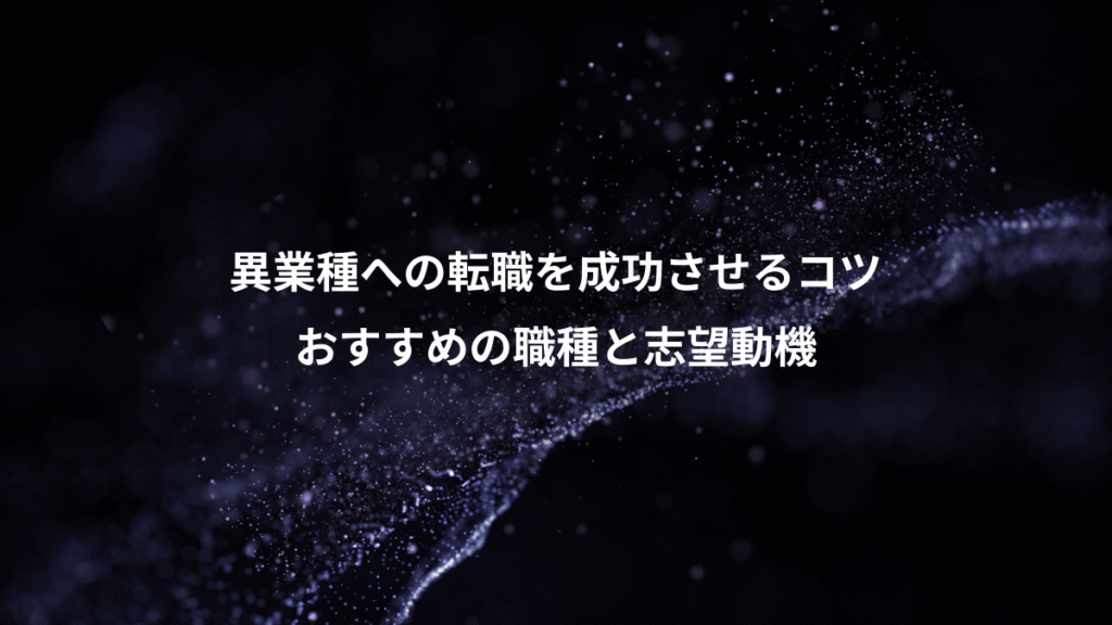 異業種への転職を成功させるコツ、おすすめの職種と志望動機