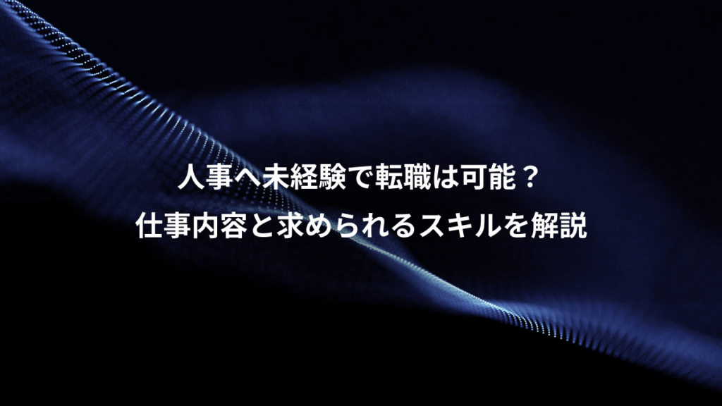 人事へ未経験で転職は可能？、仕事内容と求められるスキルを解説