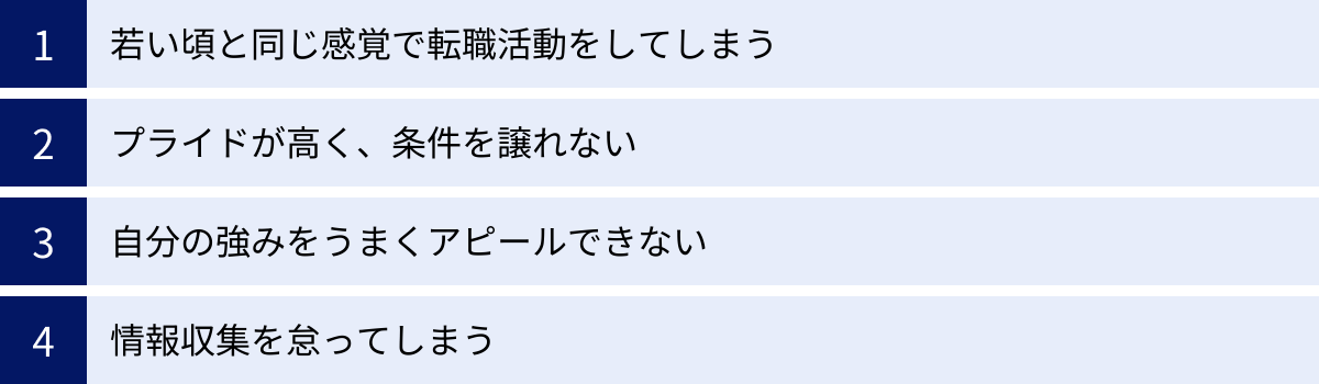 若い頃と同じ感覚で転職活動をしてしまう、プライドが高く、条件を譲れない、自分の強みをうまくアピールできない、情報収集を怠ってしまう