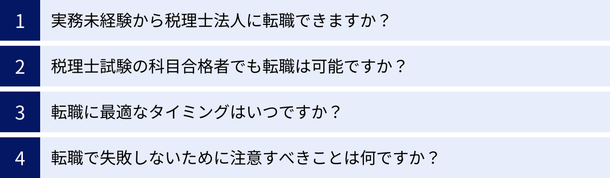 実務未経験から税理士法人に転職できますか？、税理士試験の科目合格者でも転職は可能ですか？、転職に最適なタイミングはいつですか？、転職で失敗しないために注意すべきことは何ですか？