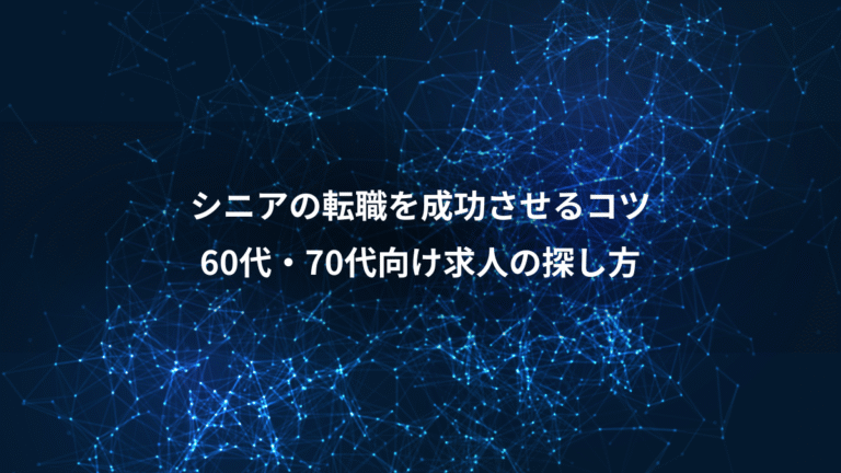シニアの転職を成功させるコツ、60代・70代向け求人の探し方