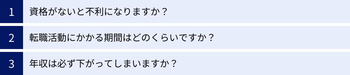 資格がないと不利になりますか？、転職活動にかかる期間はどのくらいですか？、年収は必ず下がってしまいますか？