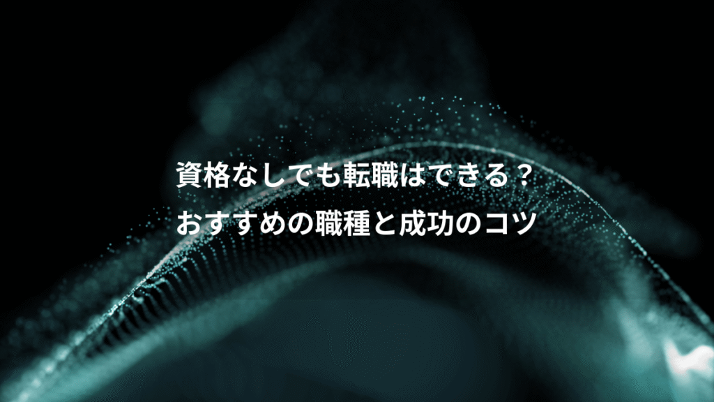 資格なしでも転職はできる？、おすすめの職種と成功のコツ