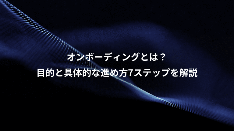 オンボーディングとは？、目的と具体的な進め方7ステップを解説