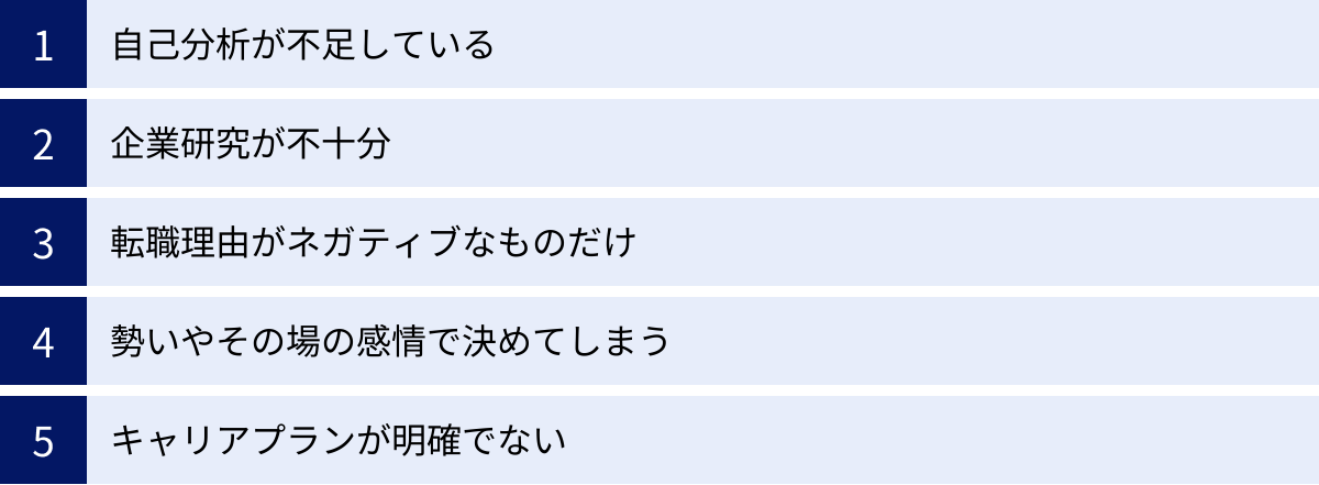 自己分析が不足している、企業研究が不十分、転職理由がネガティブなものだけ、勢いやその場の感情で決めてしまう、キャリアプランが明確でない