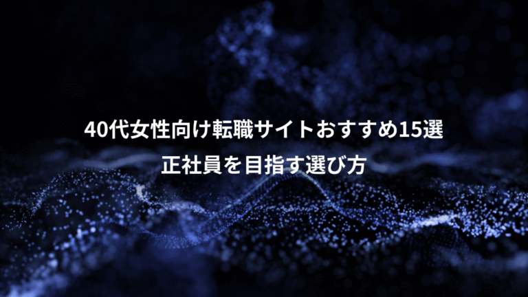 40代女性向け転職サイトおすすめ15選、正社員を目指す選び方