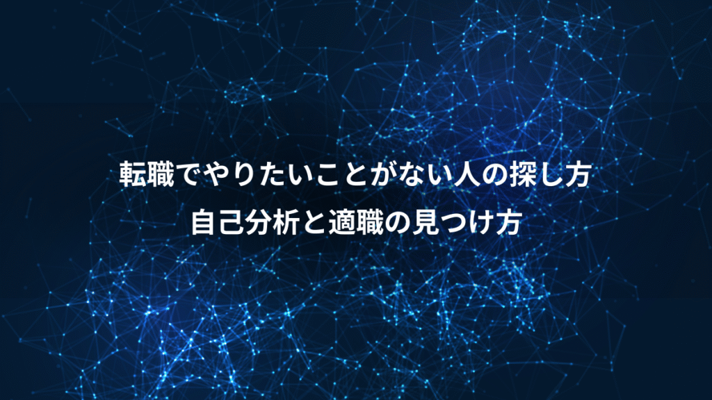 転職でやりたいことがない人の探し方、自己分析と適職の見つけ方