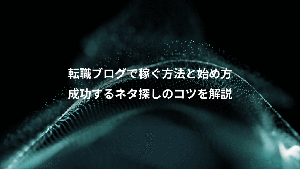 転職ブログで稼ぐ方法と始め方、成功するネタ探しのコツを解説