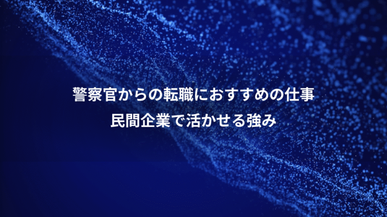 警察官からの転職におすすめの仕事、民間企業で活かせる強み