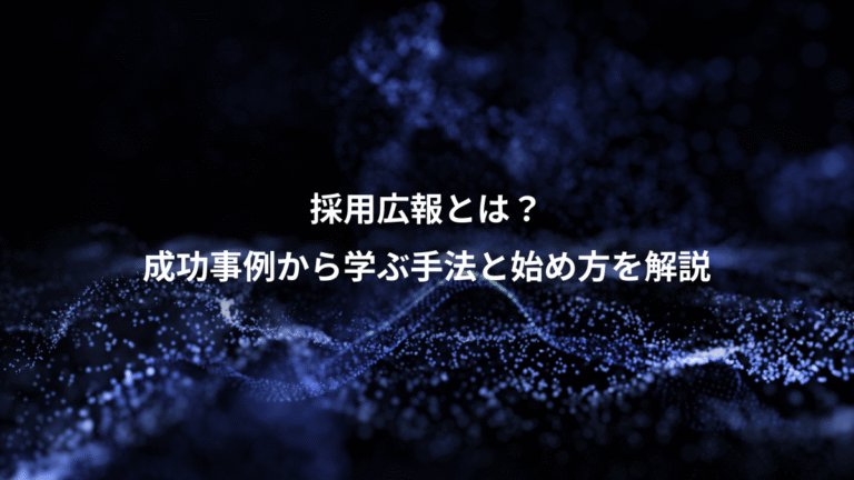 採用広報とは？、成功事例から学ぶ手法と始め方を解説