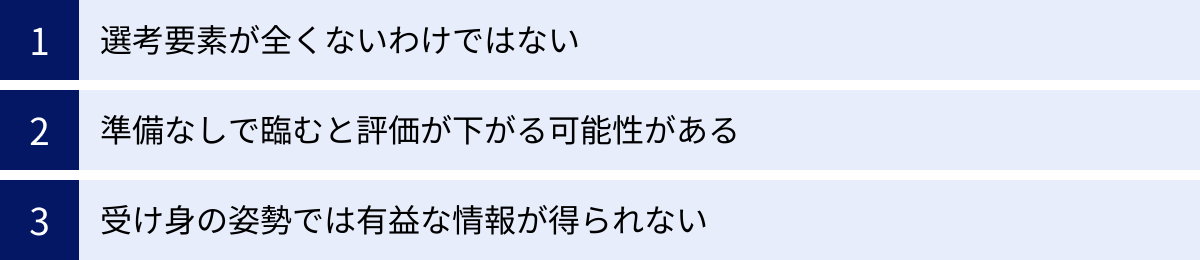 選考要素が全くないわけではない、準備なしで臨むと評価が下がる可能性がある、受け身の姿勢では有益な情報が得られない