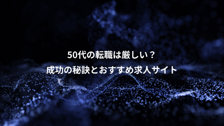 50代の転職は厳しい?、成功の秘訣とおすすめ求人サイト