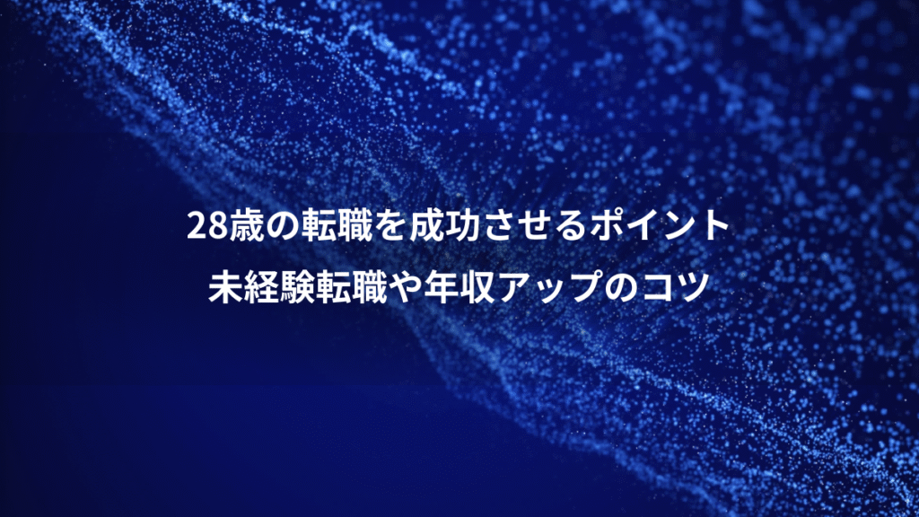 28歳の転職を成功させるポイント、未経験転職や年収アップのコツ
