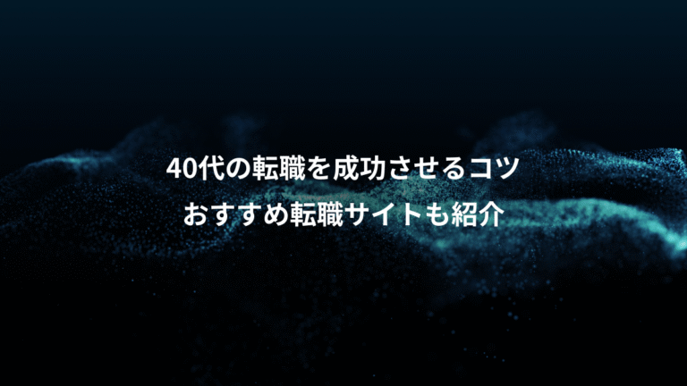 40代の転職を成功させるコツ、おすすめ転職サイトも紹介
