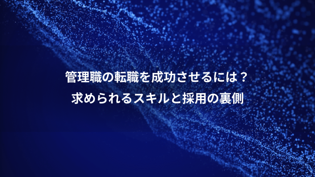 管理職の転職を成功させるには？、求められるスキルと採用の裏側