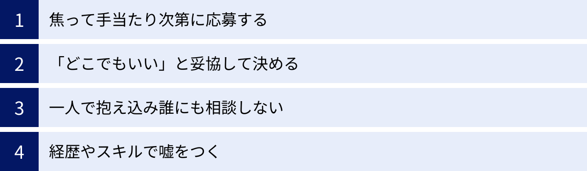 焦って手当たり次第に応募する、「どこでもいい」と妥協して決める、一人で抱え込み誰にも相談しない、経歴やスキルで嘘をつく