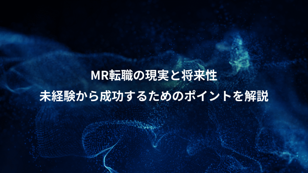 MR転職の現実と将来性、未経験から成功するためのポイントを解説