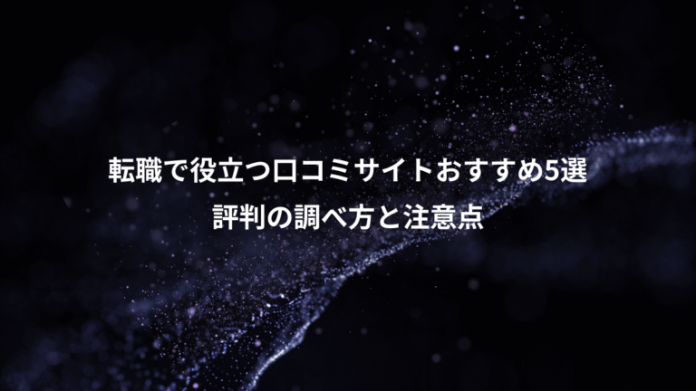 転職で役立つ口コミサイトおすすめ5選、評判の調べ方と注意点
