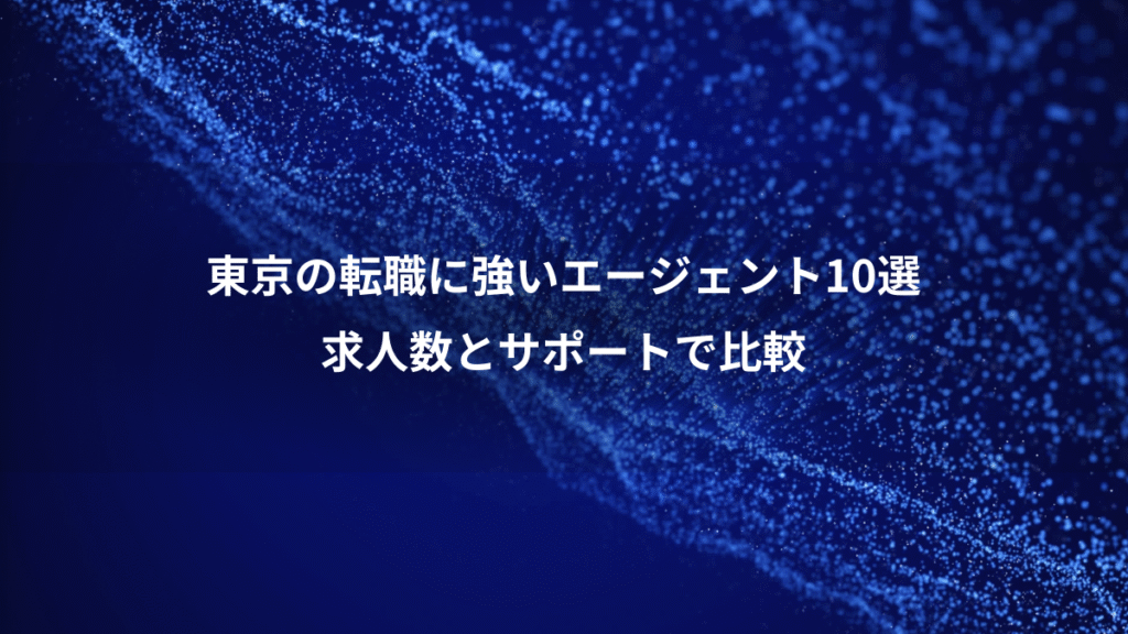 東京の転職に強いエージェント10選、求人数とサポートで比較