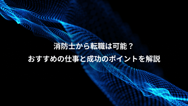 消防士から転職は可能？、おすすめの仕事と成功のポイントを解説