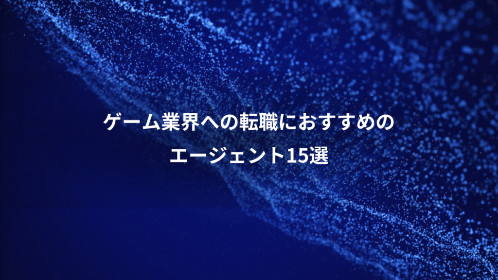 ゲーム業界への転職におすすめの、エージェント15選